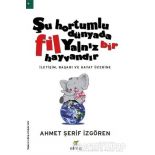 ŞU HORTUMLU DÜNYADA FİL YALNIZ BİR HAYVANDIR