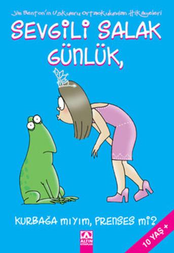SEVGİLİ SALAK GÜNLÜK-3:KURBAĞA MIYIM,PRENSES Mİ?